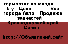 термостат на мазда rx-8 б/у › Цена ­ 2 000 - Все города Авто » Продажа запчастей   . Краснодарский край,Сочи г.